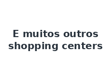 E muitos outros shopping centers