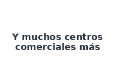 Y muchos centros comerciales más